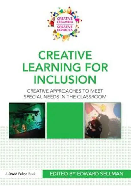 Creative Learning for Inclusion: Creative Approaches to Meet Special Needs in the Classroom by Edward Sellman