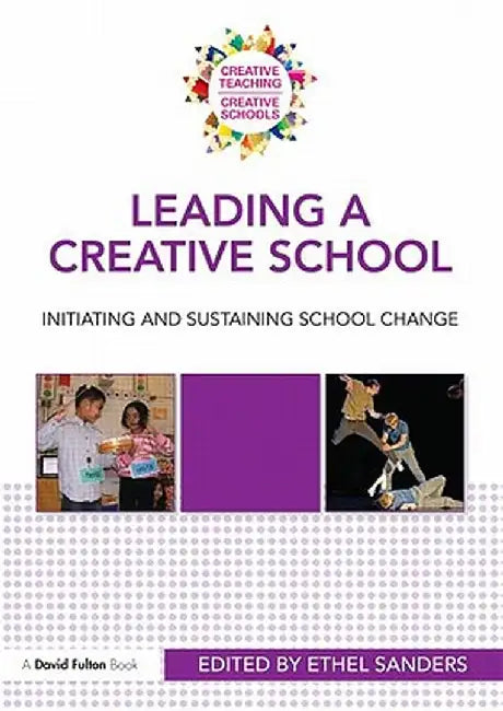 Leading a Creative School: Initiating and Sustaining School Change by Ethel Sanders