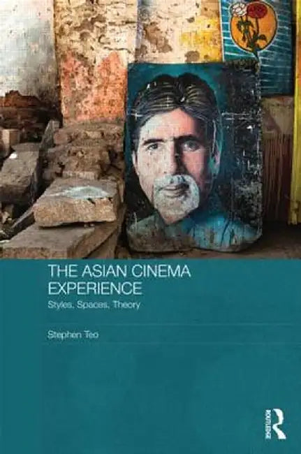 The Asian Cinema Experience: Styles, Spaces, Theory by Stephen Teo