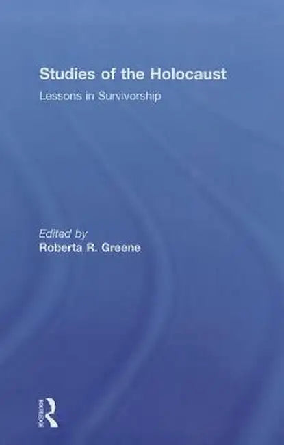 Studies of the Holocaust: Lessons in Survivorship by Roberta R Greene