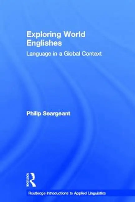 Exploring World Englishes: Language in a Global Context by Philip Seargeant