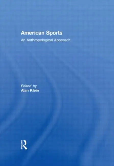 American Sports: An Anthropological Approach by Alan Klein