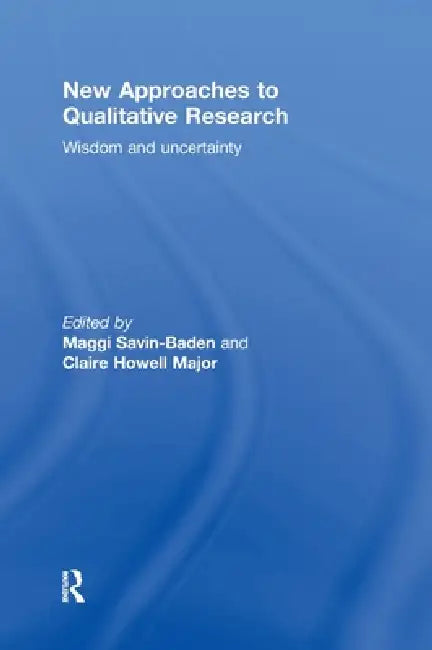 New Approaches to Qualitative Research: Wisdom and Uncertainty by Maggi Savin-Baden