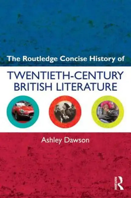 The Routledge Concise History Of Twentieth-Century British Literature by Ashley Dawson