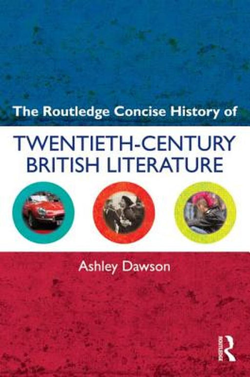 The Routledge Concise History Of Twentieth-Century British Literature by Ashley Dawson