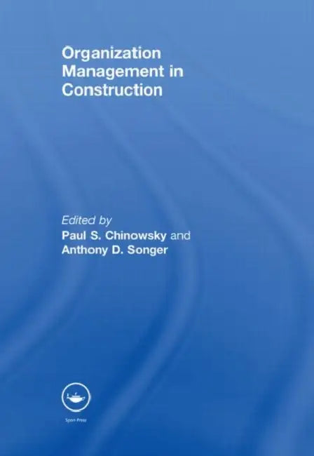 Organization Management in Construction by Paul S. Chinowsky, Anthony D. Songer