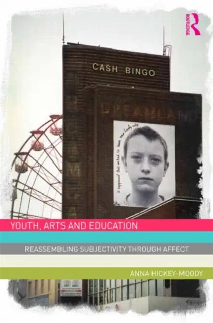Youth, Arts, And Education: Reassembling Subjectivity Through Affect by Anna Hickey-Moody