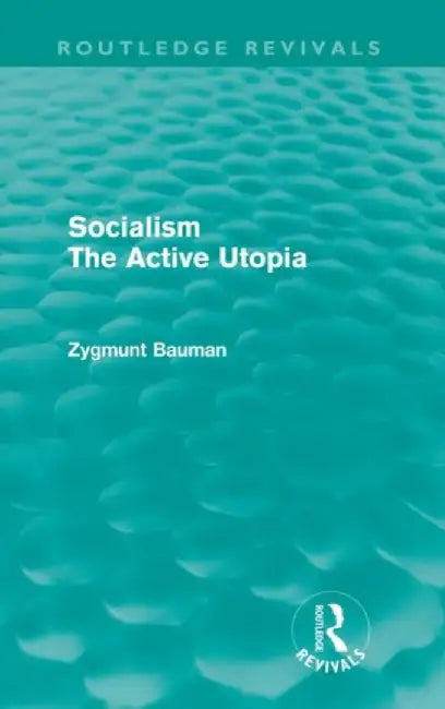 Socialism the Active Utopia (Routledge Revivals) by Zygmunt Bauman