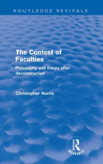 Contest of Faculties (Routledge Revivals): Philosophy and Theory After Deconstruction by Christopher Norris