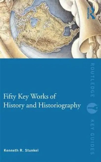 Fifty Key Works of History and Historiography by Kenneth Stunkel