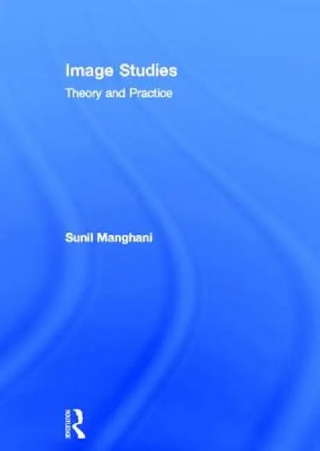 Image Studies: Theory and Practice by Sunil Manghani