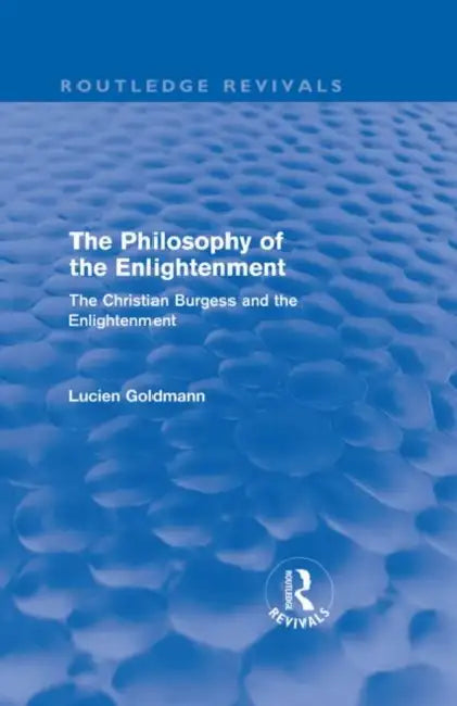 The Philosophy of the Enlightenment (Routledge Revivals): The Christian Burgess and the Enlightenment by Lucien Goldmann