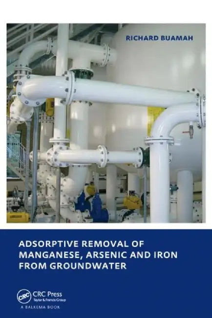 Adsorptive Removal Of Manganese, Arsenic And Iron From Groundwater: Unesco-ihe Phd Thesis by Richard Buamah
