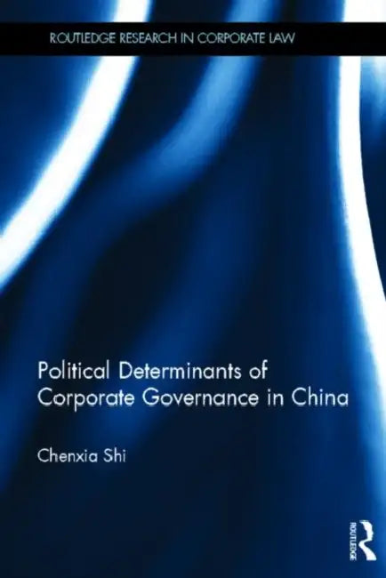 The Political Determinants of Corporate Governance in China by Chenxia Shi