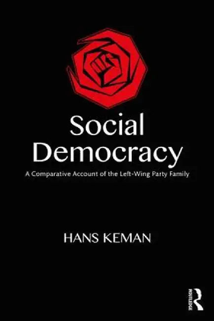 Social Democracy: A Comparative Account of the Left-Wing Party Family by Hans Keman