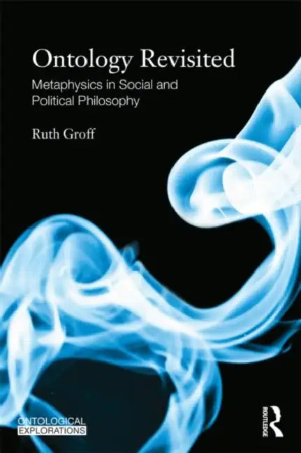 Ontology Revisited: Metaphysics in Social and Political Philosophy by Ruth Groff
