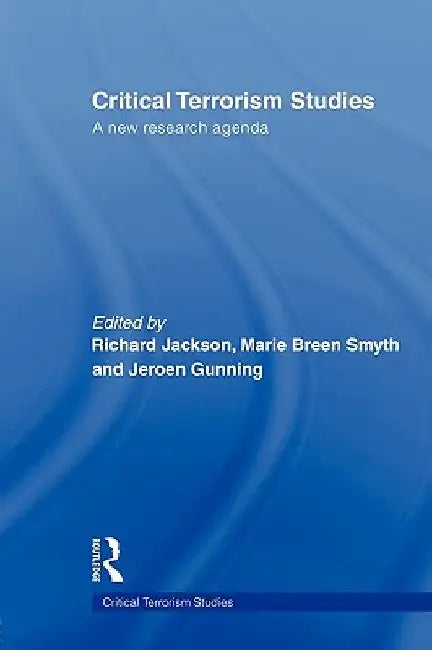 Critical Terrorism Studies: A New Research Agenda by Richard Jackson