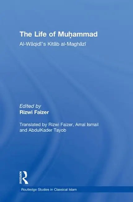 The Life of Muhammad: Al-Waqidi's Kitab Al-Maghazi by Rizwi Faizer