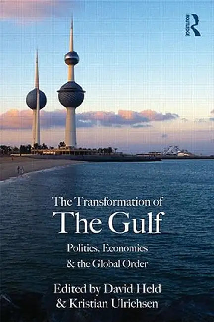 The Transformation of the Gulf: Politics, Economics and the Global Order by David Held