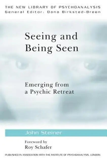 Seeing and Being Seen: Emerging from a Psychic Retreat by John Steiner