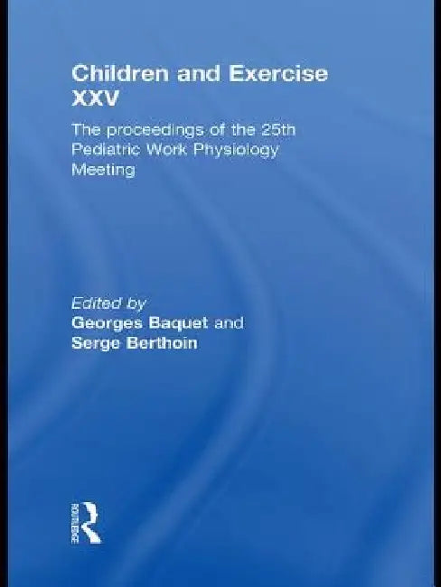 Children and Exercise XXV: The Proceedings of the 25th Pediatric Work Physiology Meeting by Georges Baquet