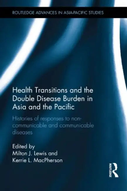 Health Transitions and the Double Disease Burden in Asia and the Pacific by Milton J. Lewis