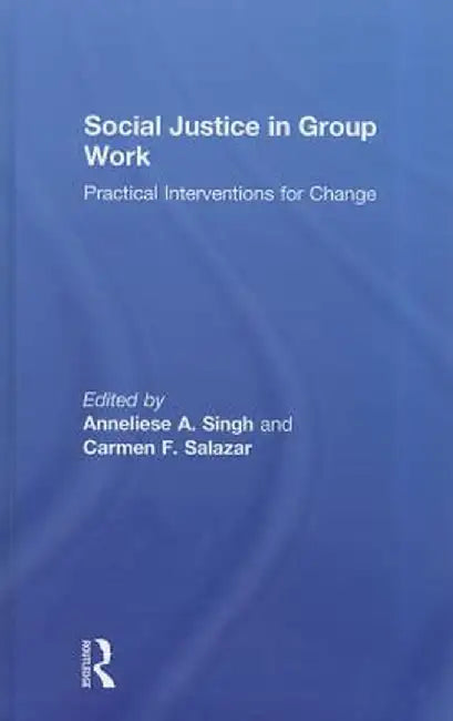 Social Justice in Group Work: Practical Interventions for Change by Anneliese Singh