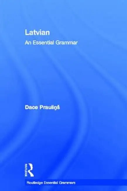 Latvian: An Essential Grammar by Dace Praulinš