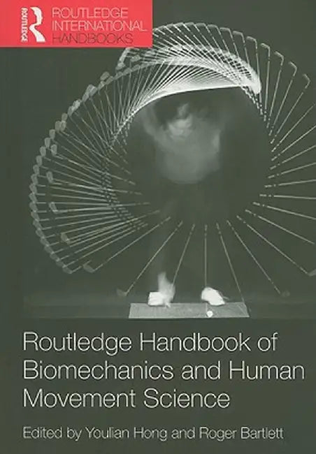 Routledge Handbook of Biomechanics and Human Movement Science by Youlian Hong