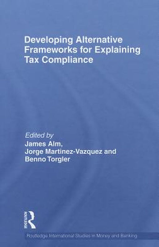 Developing Alternative Frameworks For Explaining Tax Compliance by James Alm, Jorge Martinez-Vazquez, Benno Torgler