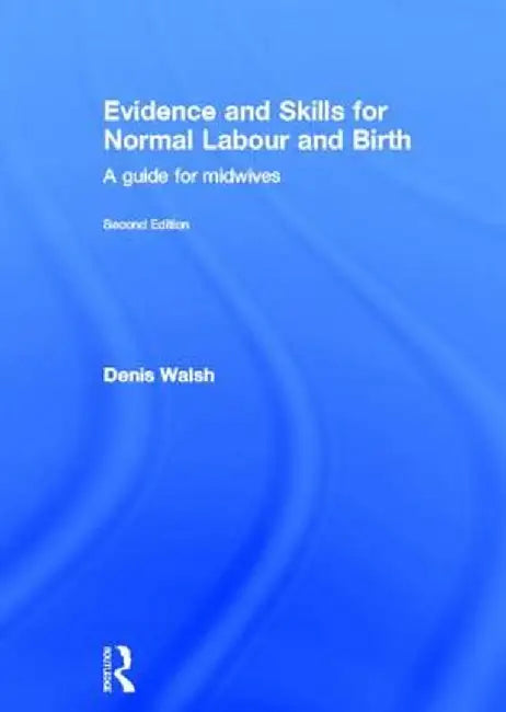 Evidence and Skills for Normal Labour and Birth: A Guide for Midwives by Denis Walsh