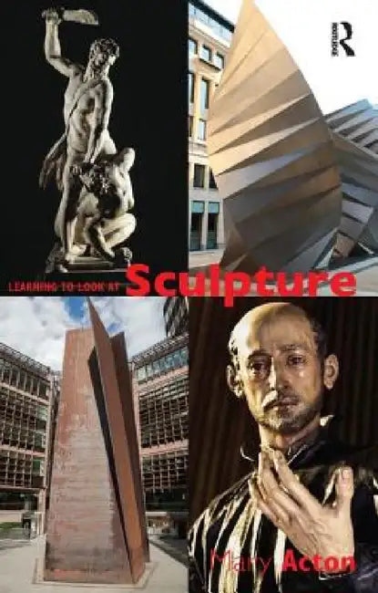 Learning to Look at Sculpture by Mary Acton