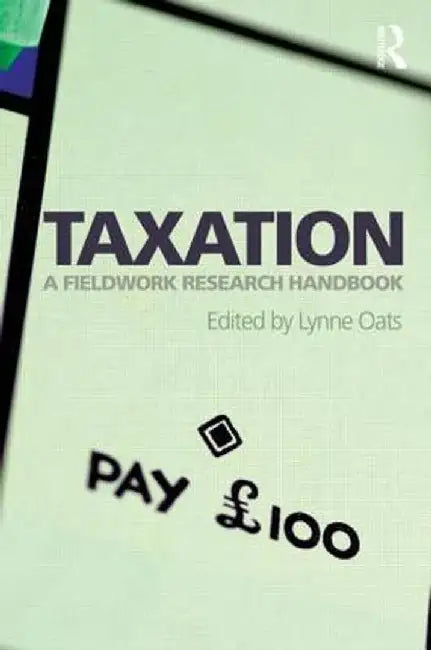 Taxation: A Fieldwork Research Handbook by Lynne Oats