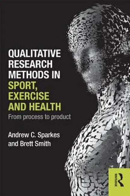 Qualitative Research Methods in Sport, Exercise and Health: From Process to Product by Andrew C. Sparkes