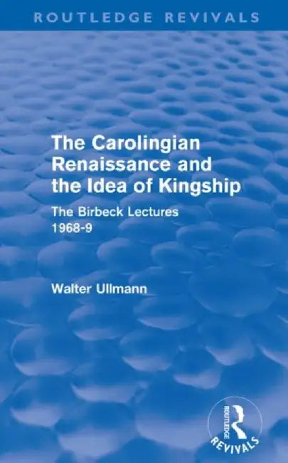 The Carolingian Renaissance and the Idea of Kingship (Routledge Revivals) by Walter Ullmann