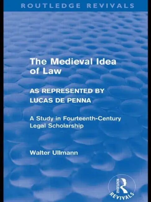 The Medieval Idea of Law as Represented by Lucas de Penna (Routledge Revivals) by Walter Ullmann