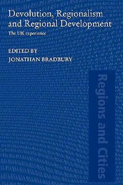 Devolution, Regionalism and Regional Development: The UK Experience by Jonathan Bradbury