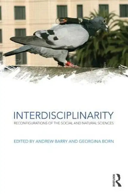 Interdisciplinarity: Reconfigurations of the Social and Natural Sciences by Andrew Barry