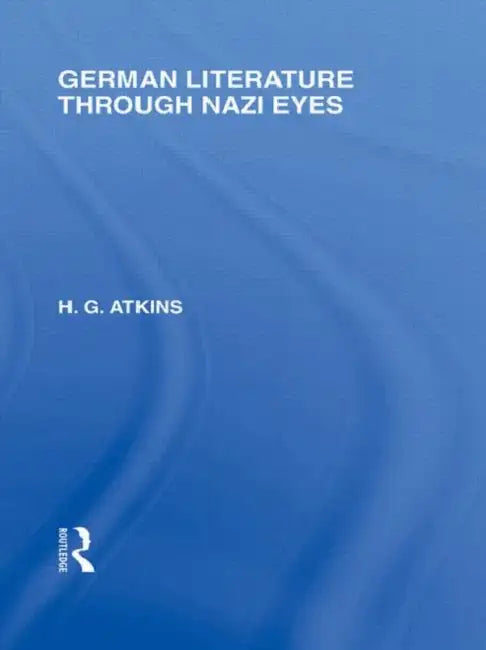 German Literature Through Nazi Eyes (RLE Responding to Fascism) by G Atkins