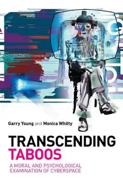 Transcending Taboos: A Moral and Psychological Examination of Cyberspace by Garry Young