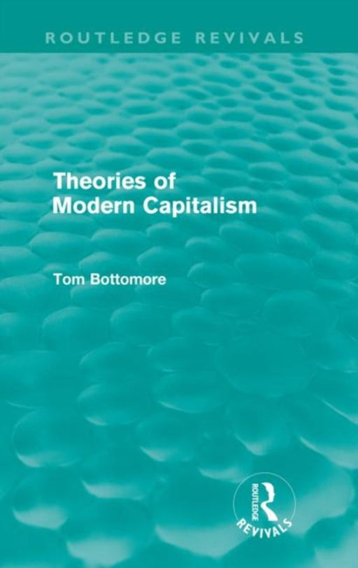 Theories of Modern Capitalism (Routledge Revivals) by Tom Bottomore