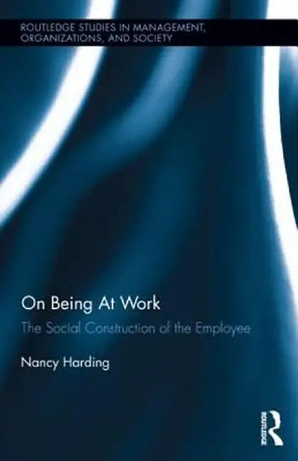On Being at Work: The Social Construction of the Employee by Nancy Harding