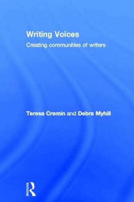 Writing Voices: Creating Communities of Writers by Teresa Cremin