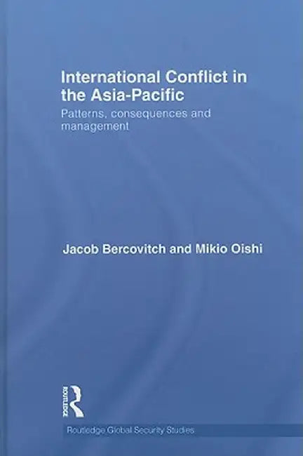International Conflict in the Asia-Pacific: Patterns, Consequences and Management by Jacob Bercovitch