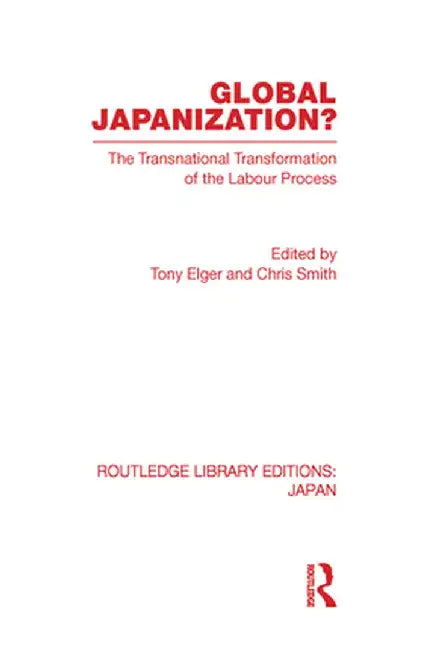 Global Japanization?: The Transnational Transformation of the Labour Process by Tony Elger