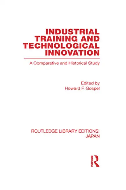 Industrial Training and Technological Innovation: A Comparative and Historical Study by Howard Gospel