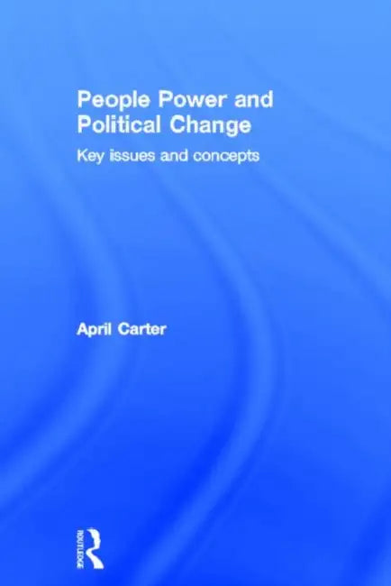 People Power and Political Change: Key Issues and Concepts by April Carter