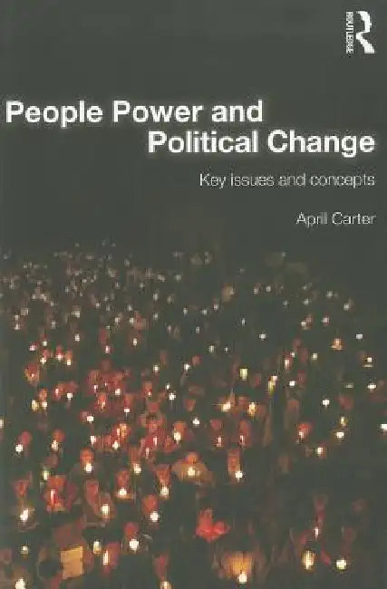 People Power and Political Change: Key Issues and Concepts by April Carter