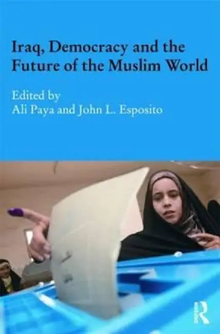 Iraq, Democracy and the Future of the Muslim World by Ali Paya