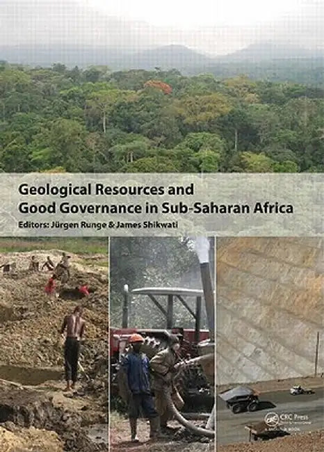 Geological Resources and Good Governance in Sub-Saharan Africa: Holistic Approaches to Transparency and Sustainable Development in the Extractive Sect by Jürgen Runge